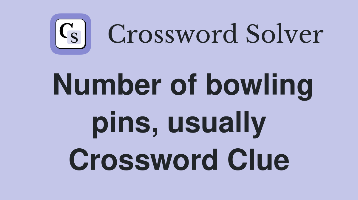 Number of bowling pins, usually Crossword Clue Answers Crossword Solver